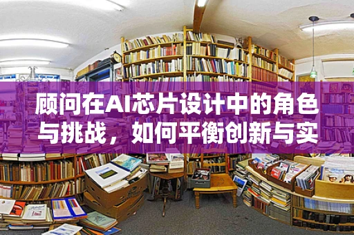 顾问在AI芯片设计中的角色与挑战，如何平衡创新与实际应用的边界？