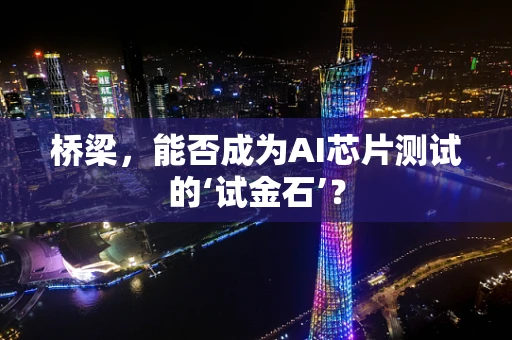 桥梁，能否成为AI芯片测试的‘试金石’？