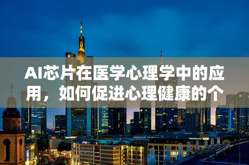 AI芯片在医学心理学中的应用，如何促进心理健康的个性化治疗？