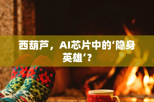 西葫芦，AI芯片中的‘隐身英雄’？