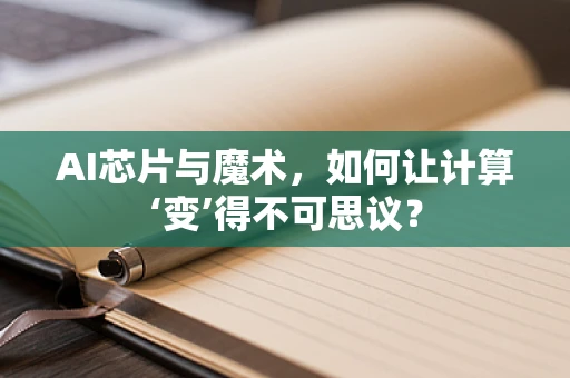 AI芯片与魔术，如何让计算‘变’得不可思议？