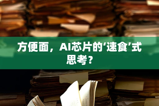 方便面，AI芯片的‘速食’式思考？