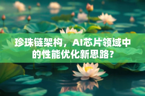 珍珠链架构，AI芯片领域中的性能优化新思路？