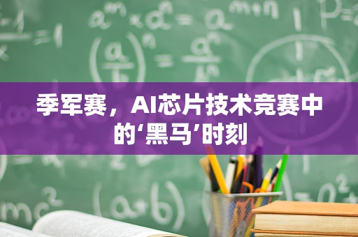 季军赛，AI芯片技术竞赛中的‘黑马’时刻