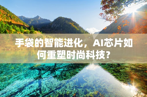 手袋的智能进化，AI芯片如何重塑时尚科技？