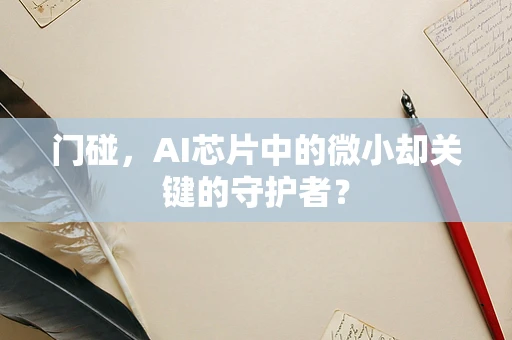 门碰，AI芯片中的微小却关键的守护者？