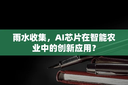 雨水收集，AI芯片在智能农业中的创新应用？