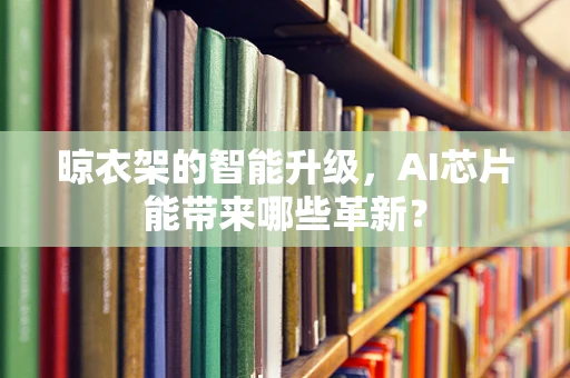 晾衣架的智能升级，AI芯片能带来哪些革新？