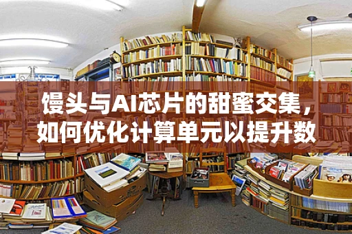 馒头与AI芯片的甜蜜交集，如何优化计算单元以提升数据处理效率？