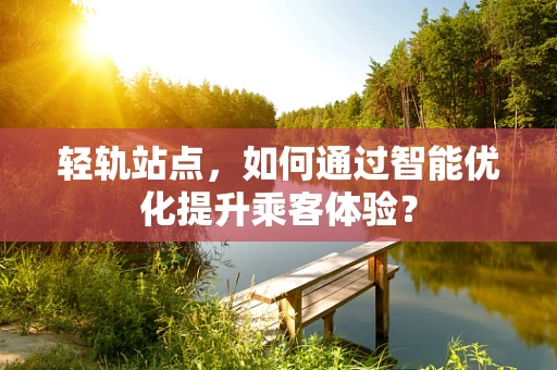 轻轨站点，如何通过智能优化提升乘客体验？