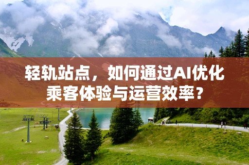 轻轨站点，如何通过AI优化乘客体验与运营效率？