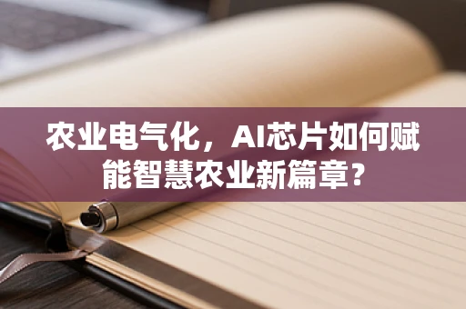 农业电气化，AI芯片如何赋能智慧农业新篇章？