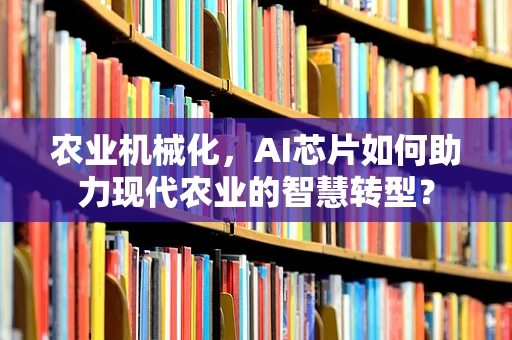 农业机械化，AI芯片如何助力现代农业的智慧转型？