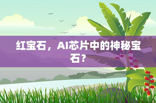 红宝石，AI芯片中的神秘宝石？