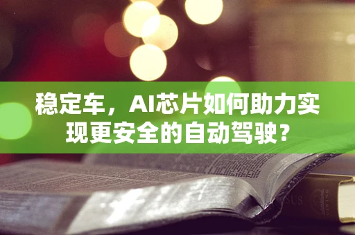 稳定车，AI芯片如何助力实现更安全的自动驾驶？