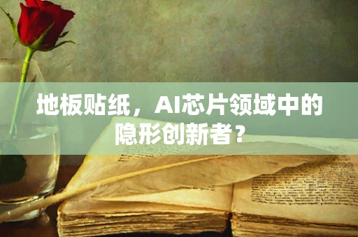 地板贴纸，AI芯片领域中的隐形创新者？