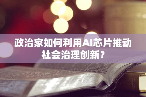 政治家如何利用AI芯片推动社会治理创新？