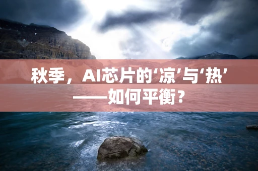 秋季，AI芯片的‘凉’与‘热’——如何平衡？