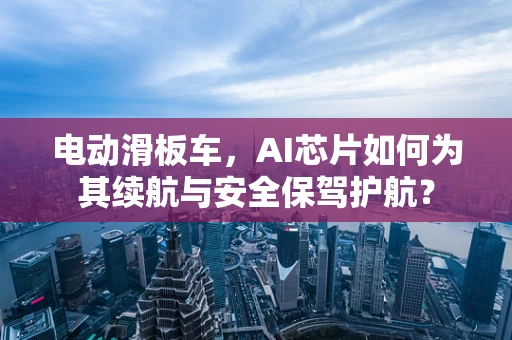 电动滑板车，AI芯片如何为其续航与安全保驾护航？