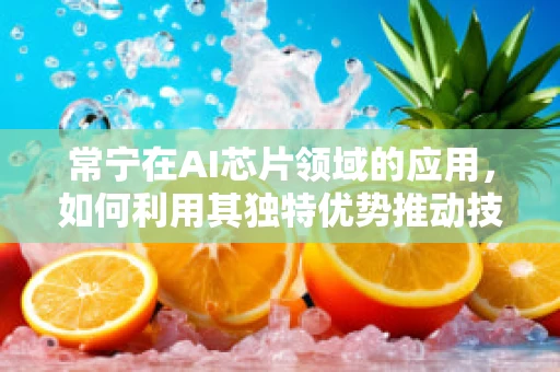 常宁在AI芯片领域的应用，如何利用其独特优势推动技术创新？