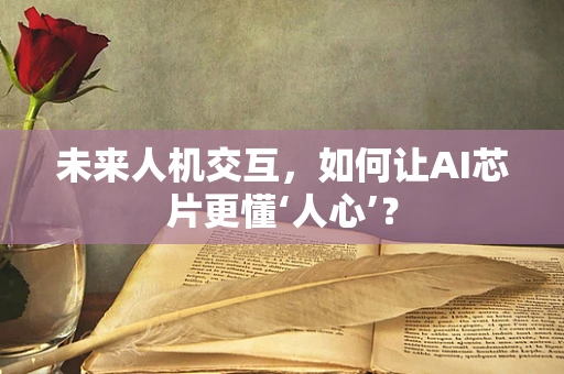 未来人机交互，如何让AI芯片更懂‘人心’？