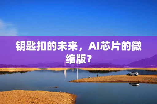 钥匙扣的未来，AI芯片的微缩版？