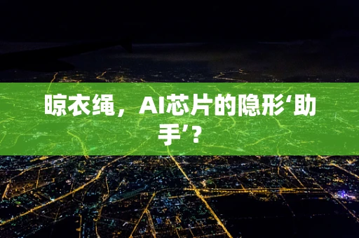 晾衣绳，AI芯片的隐形‘助手’？