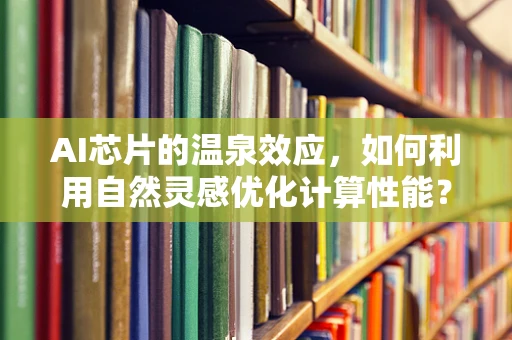 AI芯片的温泉效应，如何利用自然灵感优化计算性能？