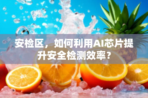 安检区，如何利用AI芯片提升安全检测效率？