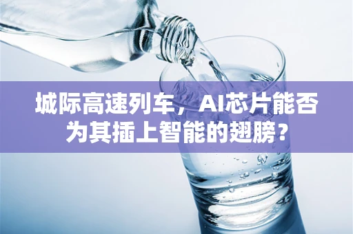 城际高速列车，AI芯片能否为其插上智能的翅膀？