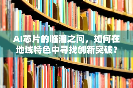 AI芯片的临湘之问，如何在地域特色中寻找创新突破？