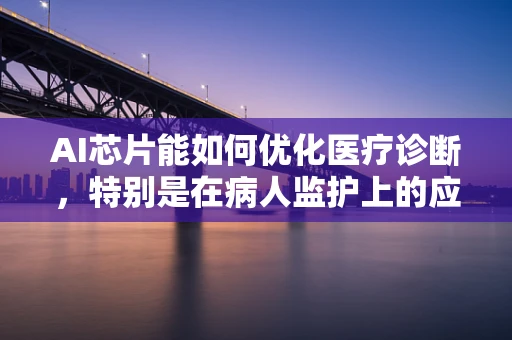 AI芯片能如何优化医疗诊断，特别是在病人监护上的应用？