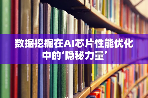 数据挖掘在AI芯片性能优化中的‘隐秘力量’