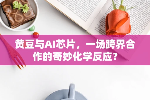 黄豆与AI芯片，一场跨界合作的奇妙化学反应？