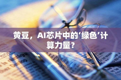 黄豆，AI芯片中的‘绿色’计算力量？