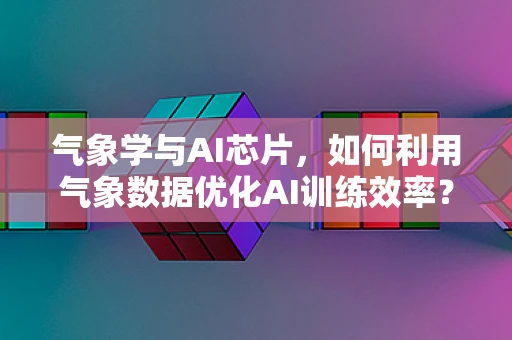 气象学与AI芯片，如何利用气象数据优化AI训练效率？