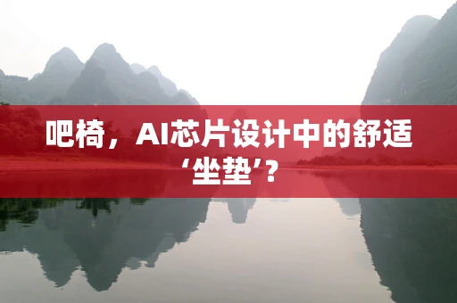 吧椅，AI芯片设计中的舒适‘坐垫’？