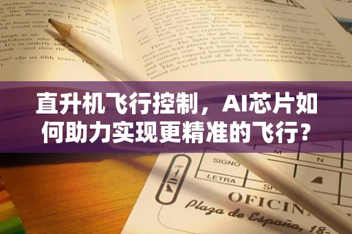 直升机飞行控制，AI芯片如何助力实现更精准的飞行？