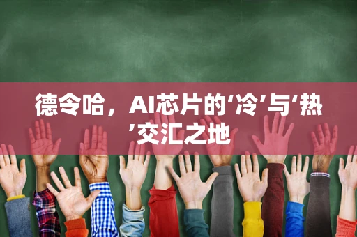 德令哈，AI芯片的‘冷’与‘热’交汇之地