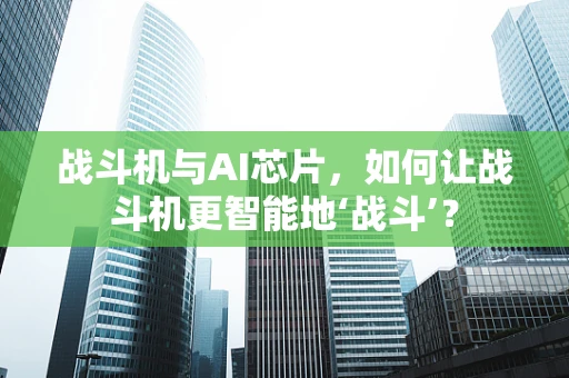 战斗机与AI芯片，如何让战斗机更智能地‘战斗’？