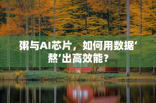 粥与AI芯片，如何用数据‘熬’出高效能？