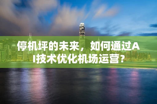 停机坪的未来，如何通过AI技术优化机场运营？