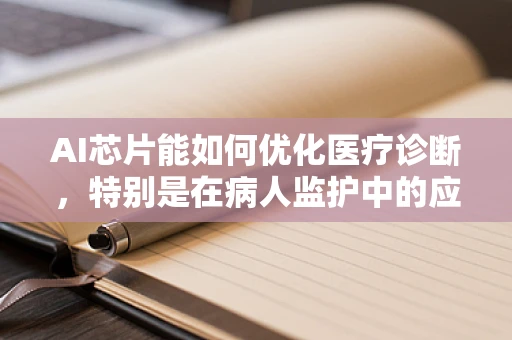 AI芯片能如何优化医疗诊断，特别是在病人监护中的应用？