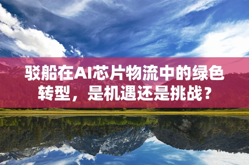 驳船在AI芯片物流中的绿色转型，是机遇还是挑战？