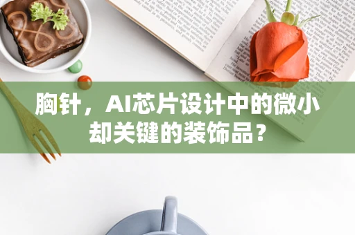 胸针，AI芯片设计中的微小却关键的装饰品？