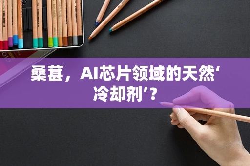 桑葚，AI芯片领域的天然‘冷却剂’？