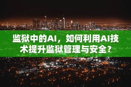 监狱中的AI，如何利用AI技术提升监狱管理与安全？