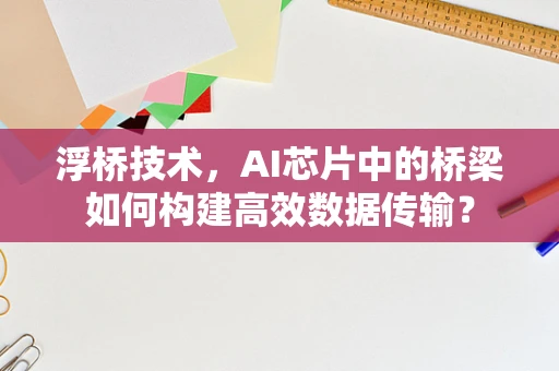 浮桥技术，AI芯片中的桥梁如何构建高效数据传输？