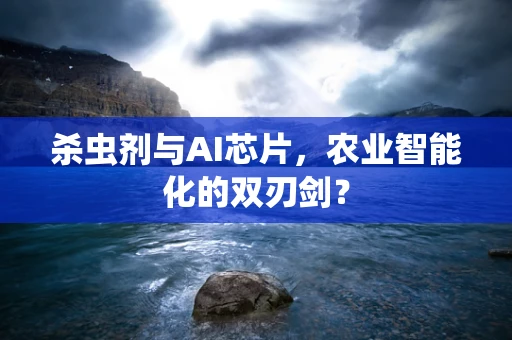 杀虫剂与AI芯片，农业智能化的双刃剑？