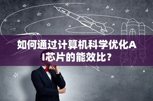 如何通过计算机科学优化AI芯片的能效比？